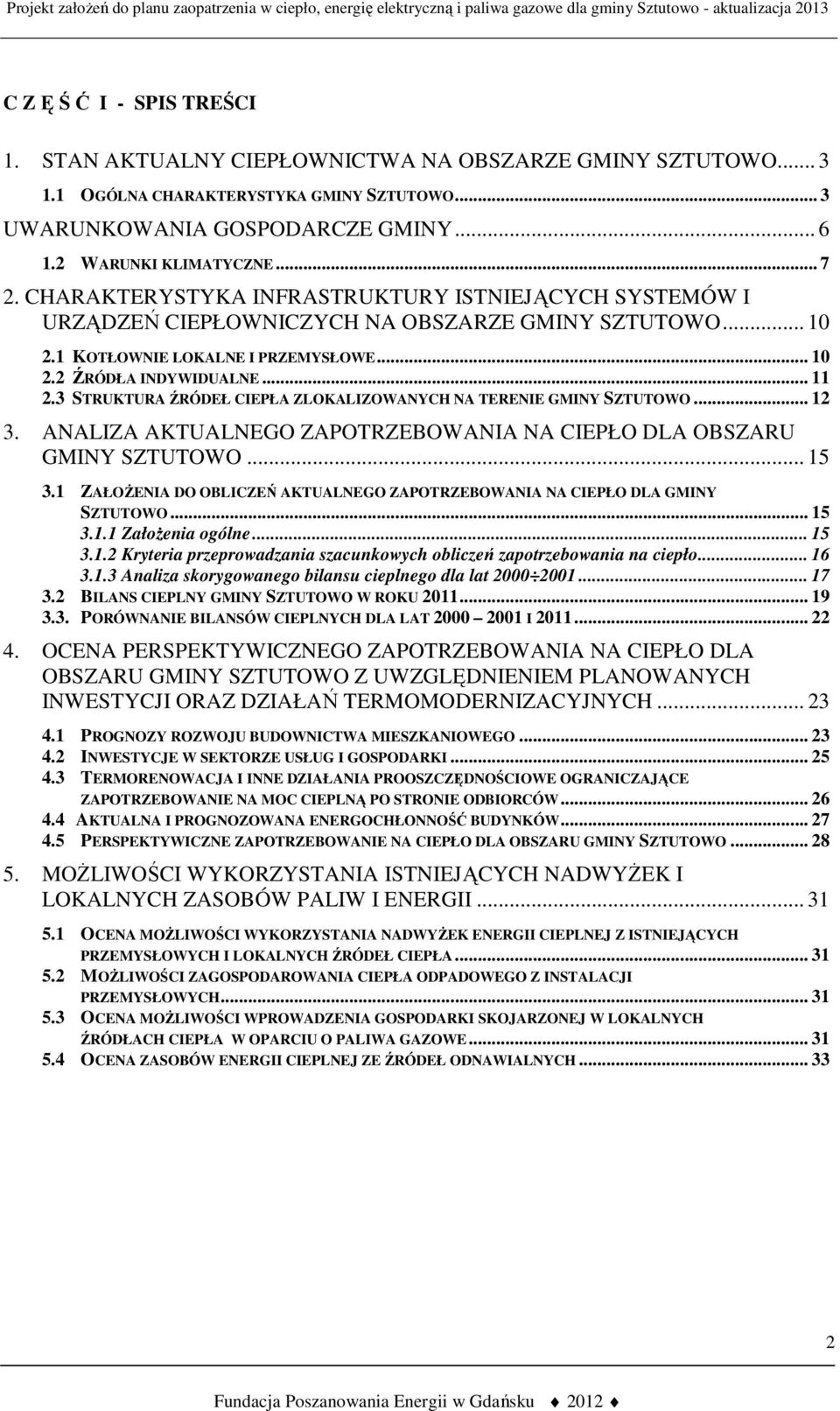 3 STRUKTURA ŹRÓDEŁ CIEPŁA ZLOKALIZOWANYCH NA TERENIE GMINY SZTUTOWO... 12 3. ANALIZA AKTUALNEGO ZAPOTRZEBOWANIA NA CIEPŁO DLA OBSZARU GMINY SZTUTOWO... 15 3.