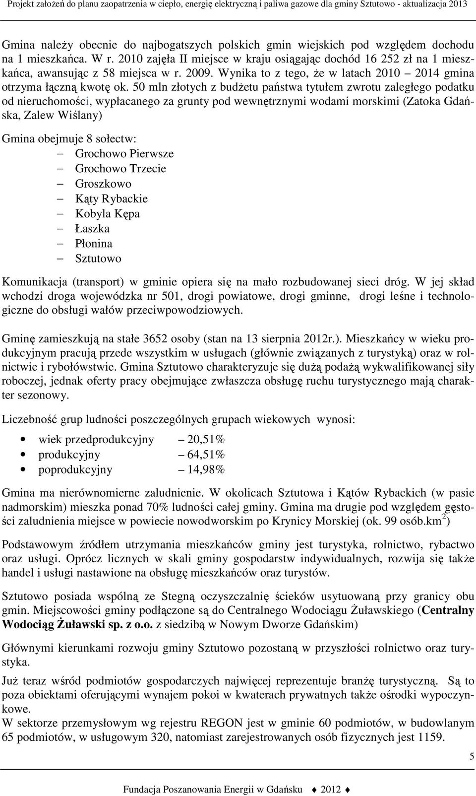 50 mln złotych z budŝetu państwa tytułem zwrotu zaległego podatku od nieruchomości, wypłacanego za grunty pod wewnętrznymi wodami morskimi (Zatoka Gdańska, Zalew Wiślany) Gmina obejmuje 8 sołectw: