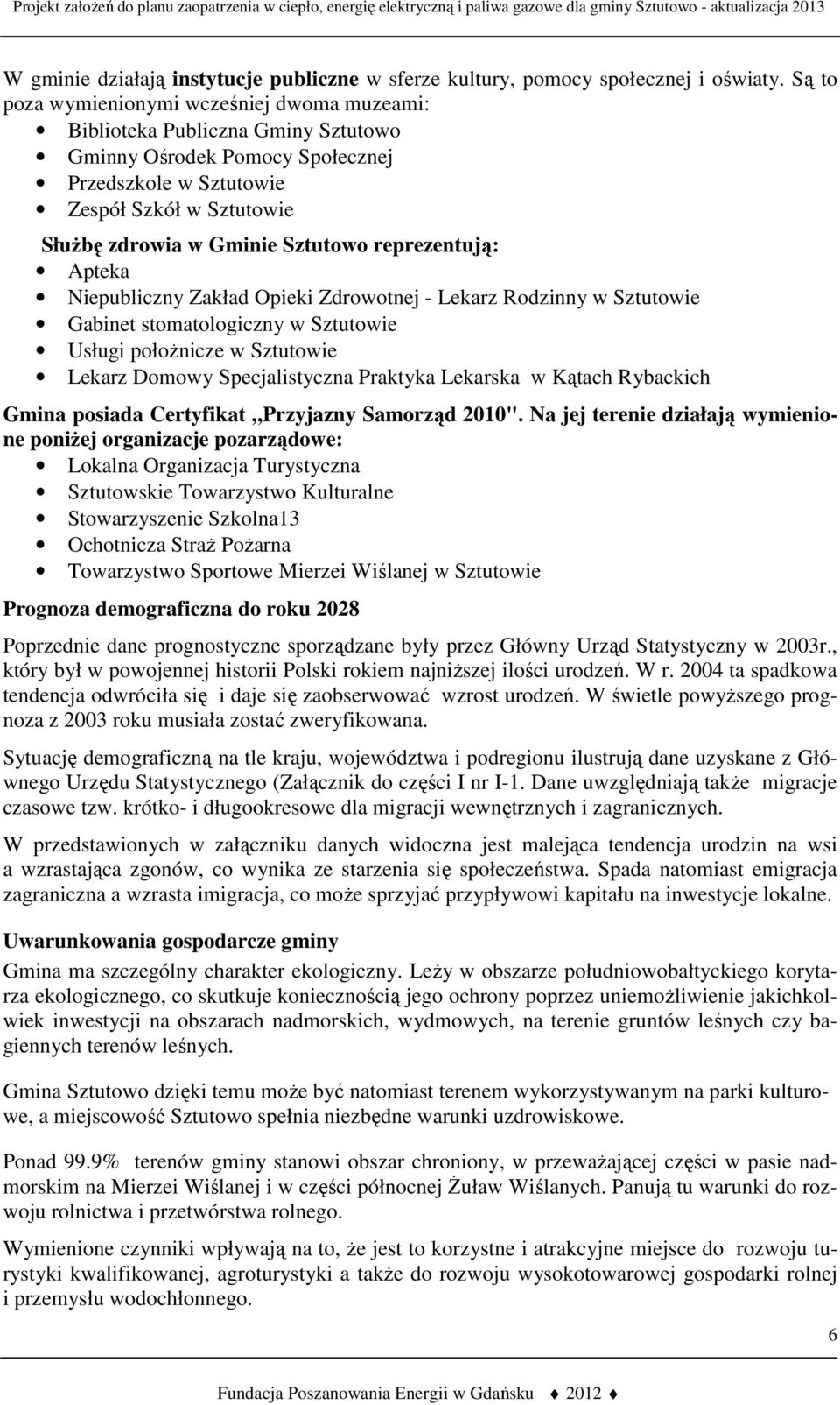 reprezentują: Apteka Niepubliczny Zakład Opieki Zdrowotnej - Lekarz Rodzinny w Sztutowie Gabinet stomatologiczny w Sztutowie Usługi połoŝnicze w Sztutowie Lekarz Domowy Specjalistyczna Praktyka