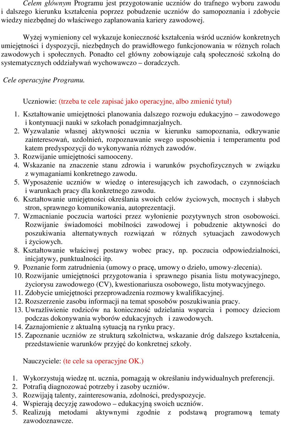 Wyżej wymieniony cel wykazuje konieczność kształcenia wśród uczniów konkretnych umiejętności i dyspozycji, niezbędnych do prawidłowego funkcjonowania w różnych rolach zawodowych i społecznych.