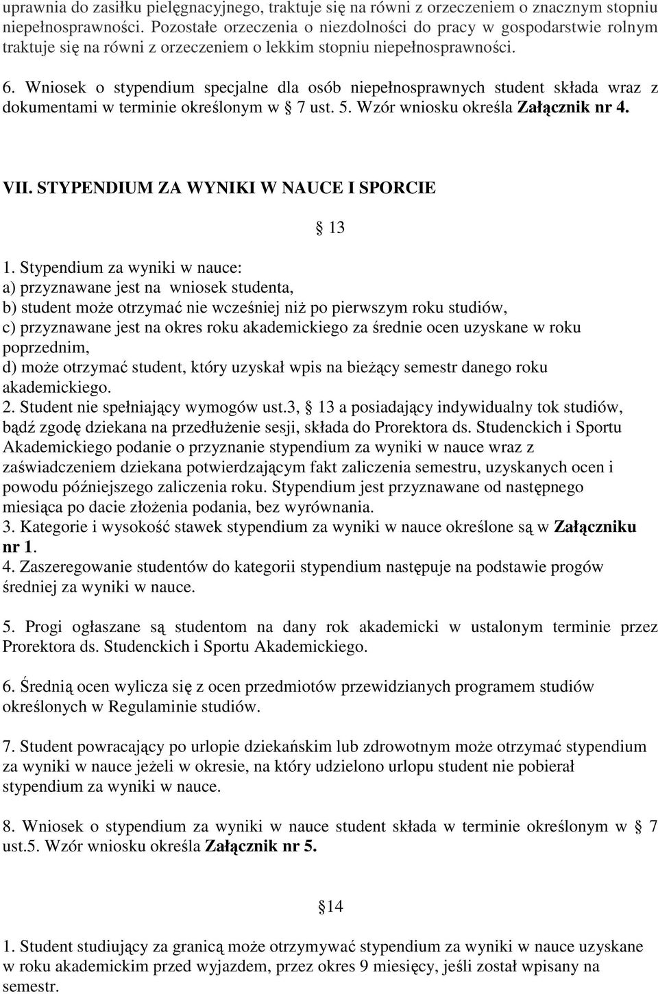 Wniosek o stypendium specjalne dla osób niepełnosprawnych student składa wraz z dokumentami w terminie określonym w 7 ust. 5. Wzór wniosku określa Załącznik nr 4. VII.