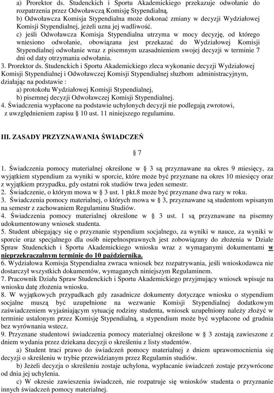 c) jeśli Odwoławcza Komisja Stypendialna utrzyma w mocy decyzję, od którego wniesiono odwołanie, obowiązana jest przekazać do Wydziałowej Komisji Stypendialnej odwołanie wraz z pisemnym uzasadnieniem