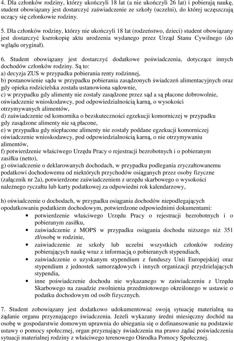 Dla członków rodziny, którzy nie ukończyli 18 lat (rodzeństwo, dzieci) student obowiązany jest dostarczyć kserokopię aktu urodzenia wydanego przez Urząd Stanu Cywilnego (do wglądu oryginał). 6.