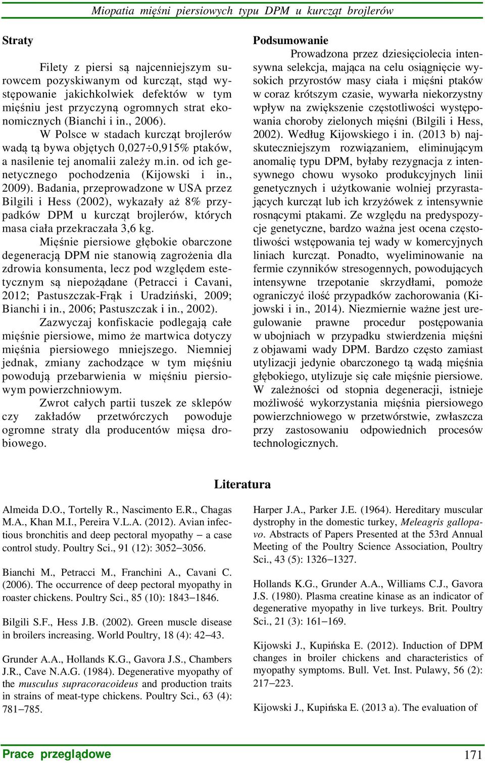 , 2009). Badania, przeprowadzone w USA przez Bilgili i Hess (2002), wykazały aż 8% przypadków DPM u kurcząt brojlerów, których masa ciała przekraczała 3,6 kg.