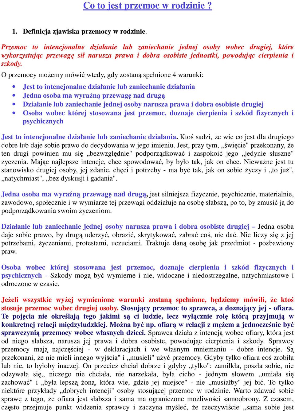 O przemocy możemy mówić wtedy, gdy zostaną spełnione 4 warunki: Jest to intencjonalne działanie lub zaniechanie działania Jedna osoba ma wyraźną przewagę nad drugą Działanie lub zaniechanie jednej