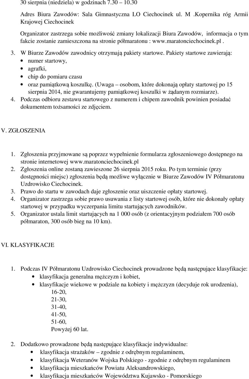 maratonciechocinek.pl. 3. W Biurze Zawodów zawodnicy otrzymają pakiety startowe. Pakiety startowe zawierają: numer startowy, agrafki, chip do pomiaru czasu oraz pamiątkową koszulkę.