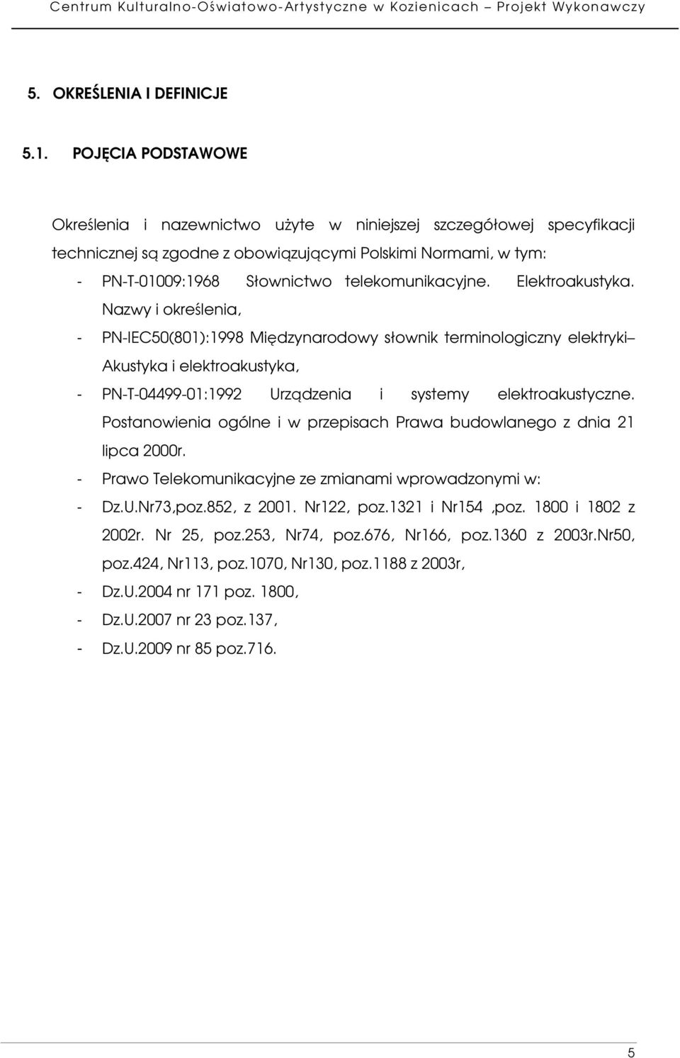 Elektroakustyka. Nazwy i określenia, - PN-IEC50(801):1998 Międzynarodowy słownik terminologiczny elektryki Akustyka i elektroakustyka, - PN-T-04499-01:1992 Urządzenia i systemy elektroakustyczne.