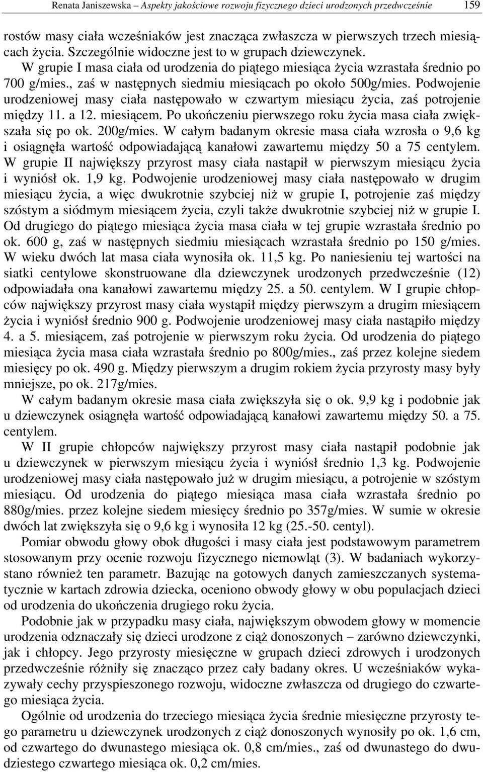 , zaś w następnych siedmiu miesiącach po około 500g/mies. Podwojenie urodzeniowej masy ciała następowało w czwartym miesiącu życia, zaś potrojenie między 11. a 12. miesiącem.