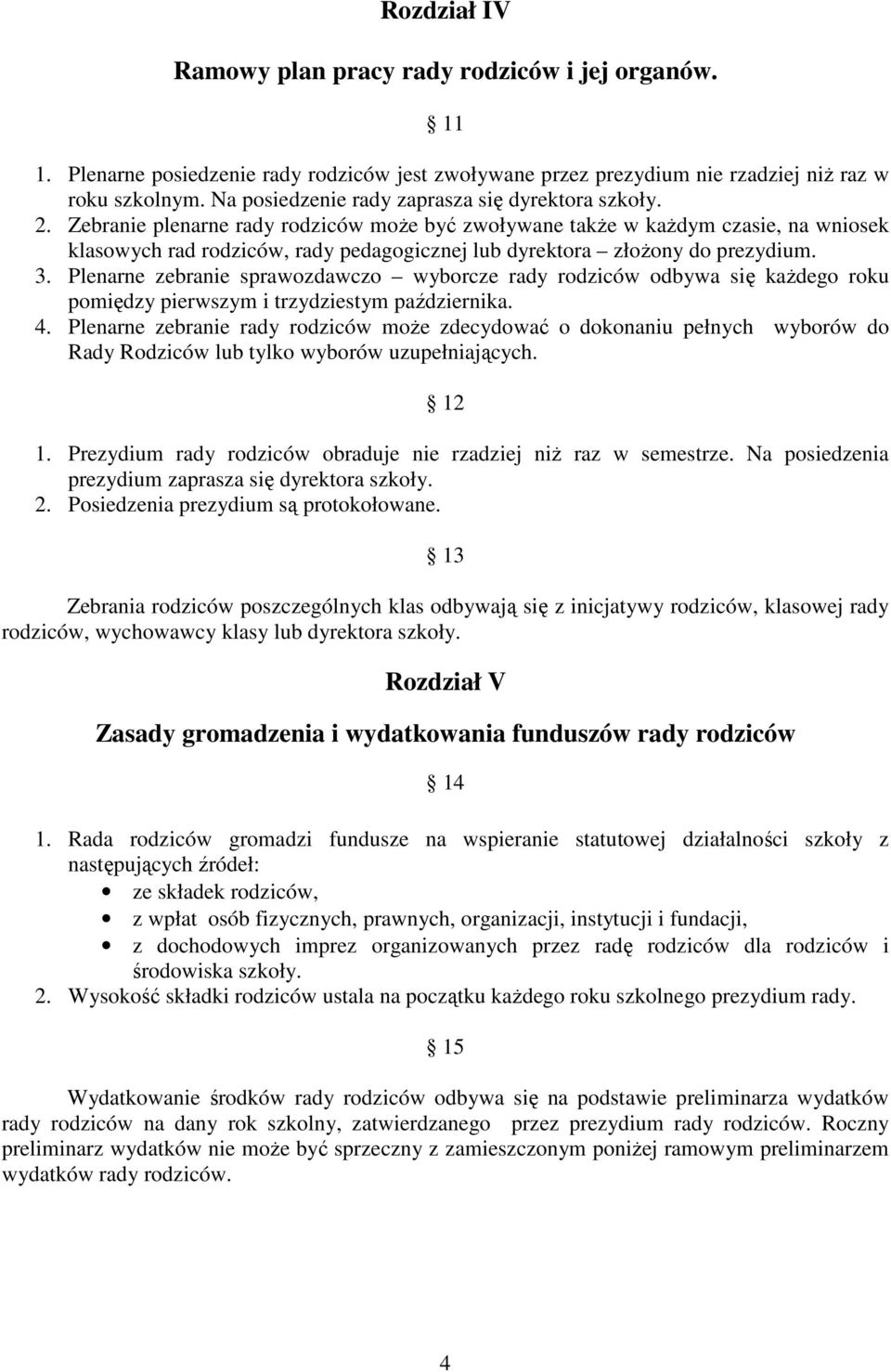 Zebranie plenarne rady rodziców moŝe być zwoływane takŝe w kaŝdym czasie, na wniosek klasowych rad rodziców, rady pedagogicznej lub dyrektora złoŝony do prezydium. 3.