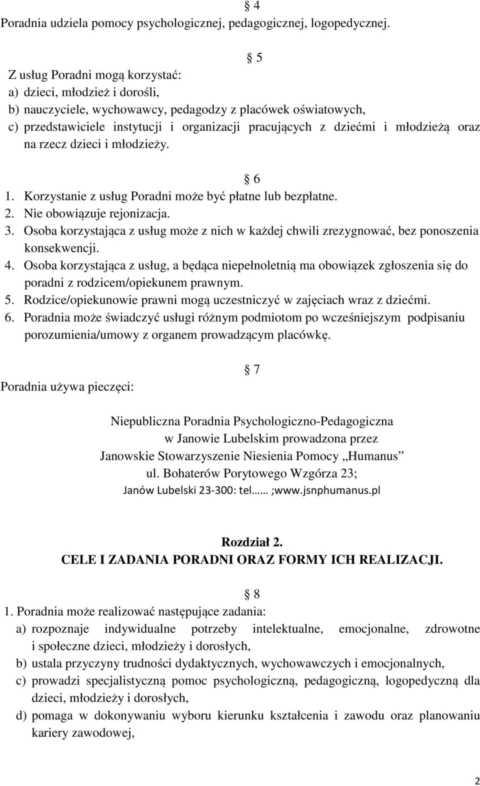 młodzieżą oraz na rzecz dzieci i młodzieży. 6 1. Korzystanie z usług Poradni może być płatne lub bezpłatne. 2. Nie obowiązuje rejonizacja. 3.