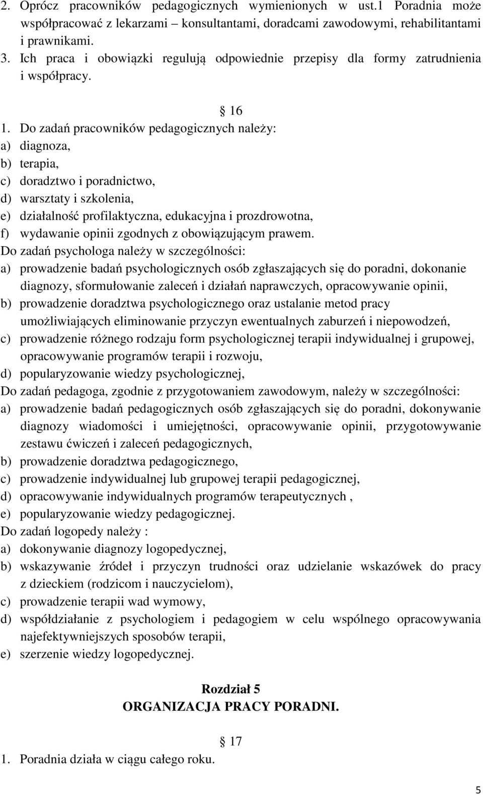 Do zadań pracowników pedagogicznych należy: a) diagnoza, b) terapia, c) doradztwo i poradnictwo, d) warsztaty i szkolenia, e) działalność profilaktyczna, edukacyjna i prozdrowotna, f) wydawanie