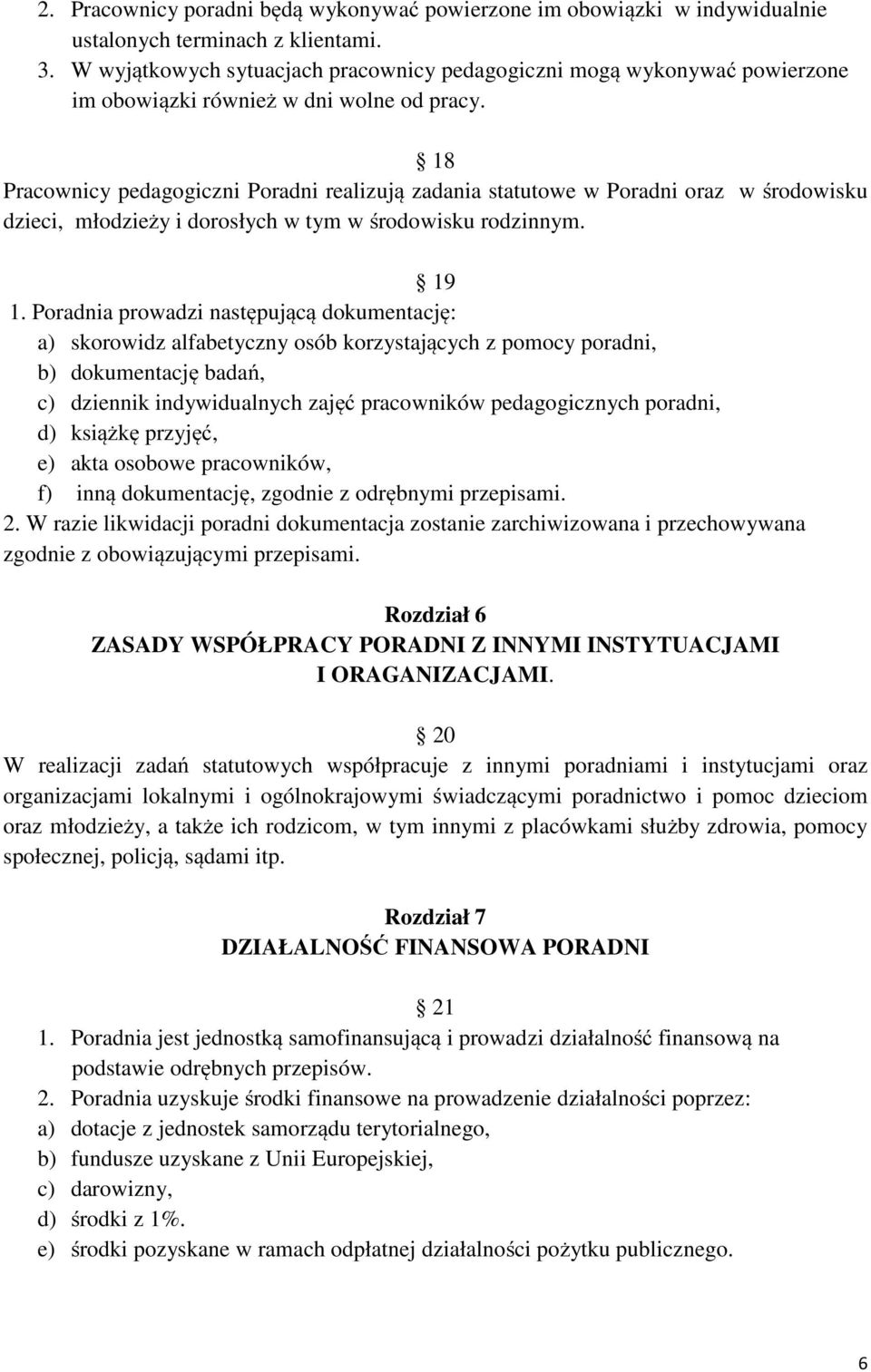 18 Pracownicy pedagogiczni Poradni realizują zadania statutowe w Poradni oraz w środowisku dzieci, młodzieży i dorosłych w tym w środowisku rodzinnym. 19 1.