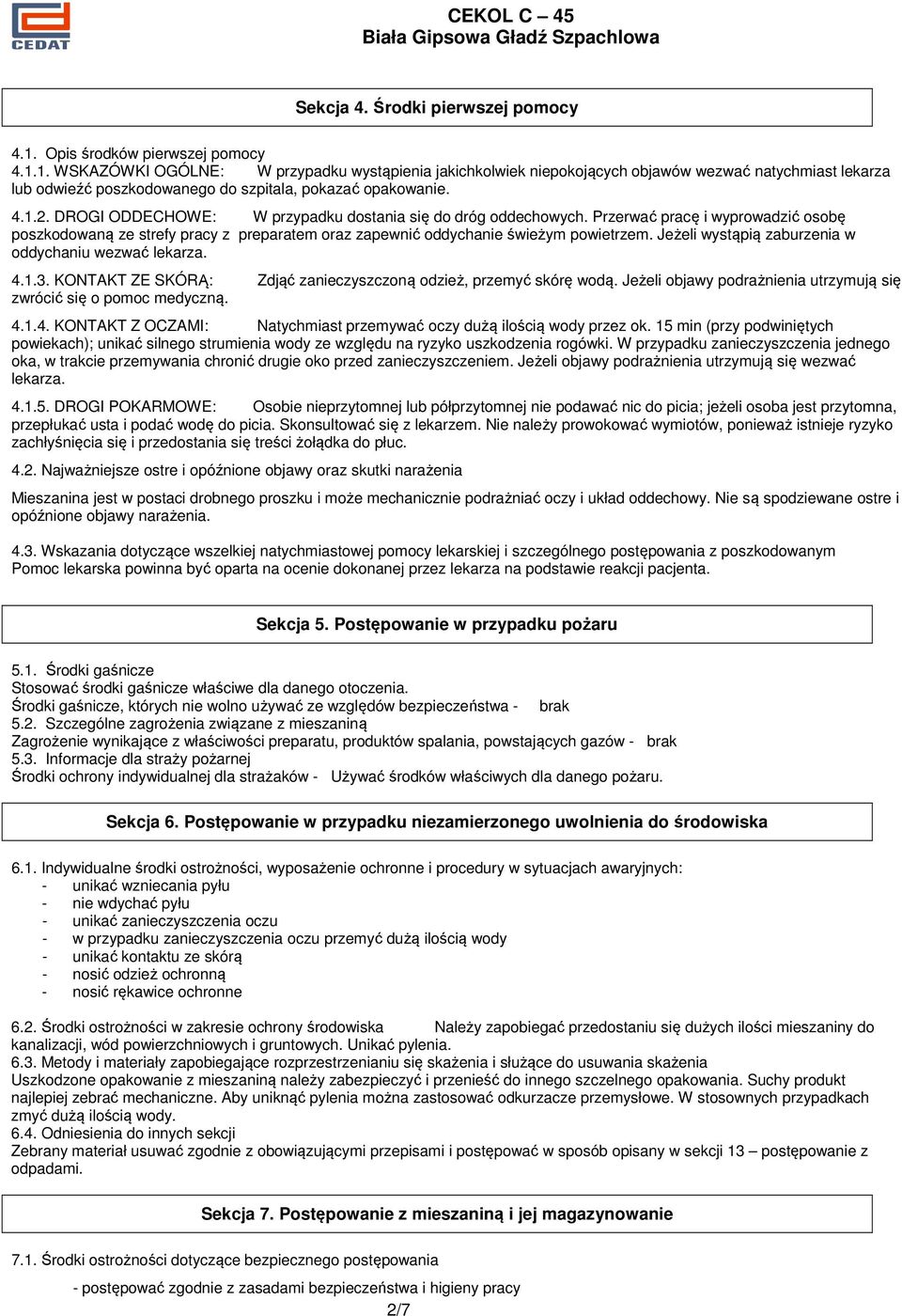 4.1.2. DROGI ODDECHOWE: W przypadku dostania się do dróg oddechowych. Przerwać pracę i wyprowadzić osobę poszkodowaną ze strefy pracy z preparatem oraz zapewnić oddychanie świeżym powietrzem.