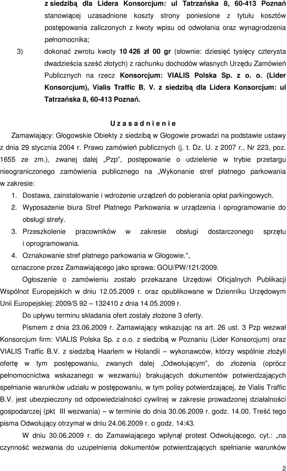 Konsorcjum: VIALIS Polska Sp. z o. o. (Lider Konsorcjum), Vialis Traffic B. V. z siedzibą dla Lidera Konsorcjum: ul Tatrzańska 8, 60-413 Poznań.