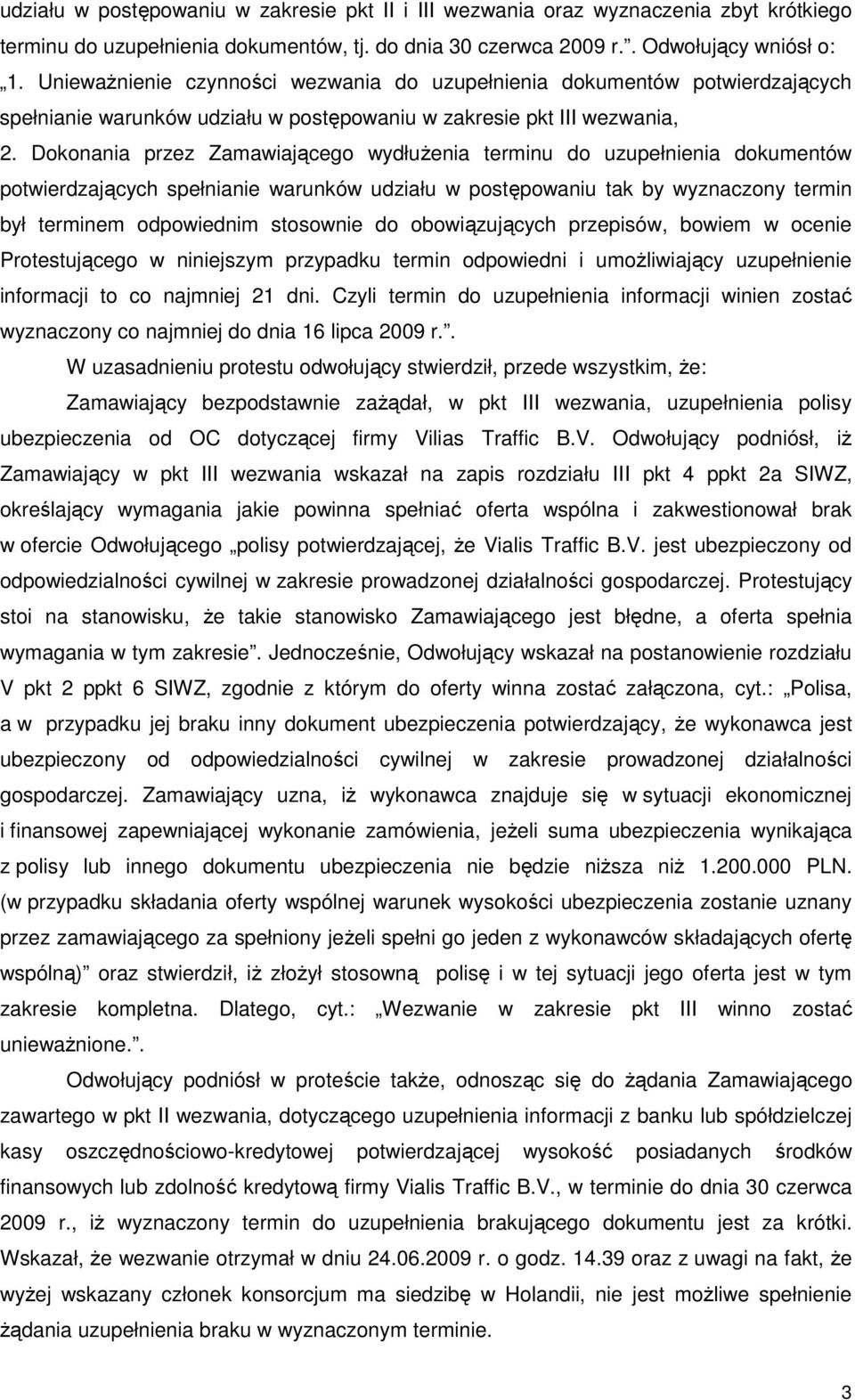 Dokonania przez Zamawiającego wydłuŝenia terminu do uzupełnienia dokumentów potwierdzających spełnianie warunków udziału w postępowaniu tak by wyznaczony termin był terminem odpowiednim stosownie do