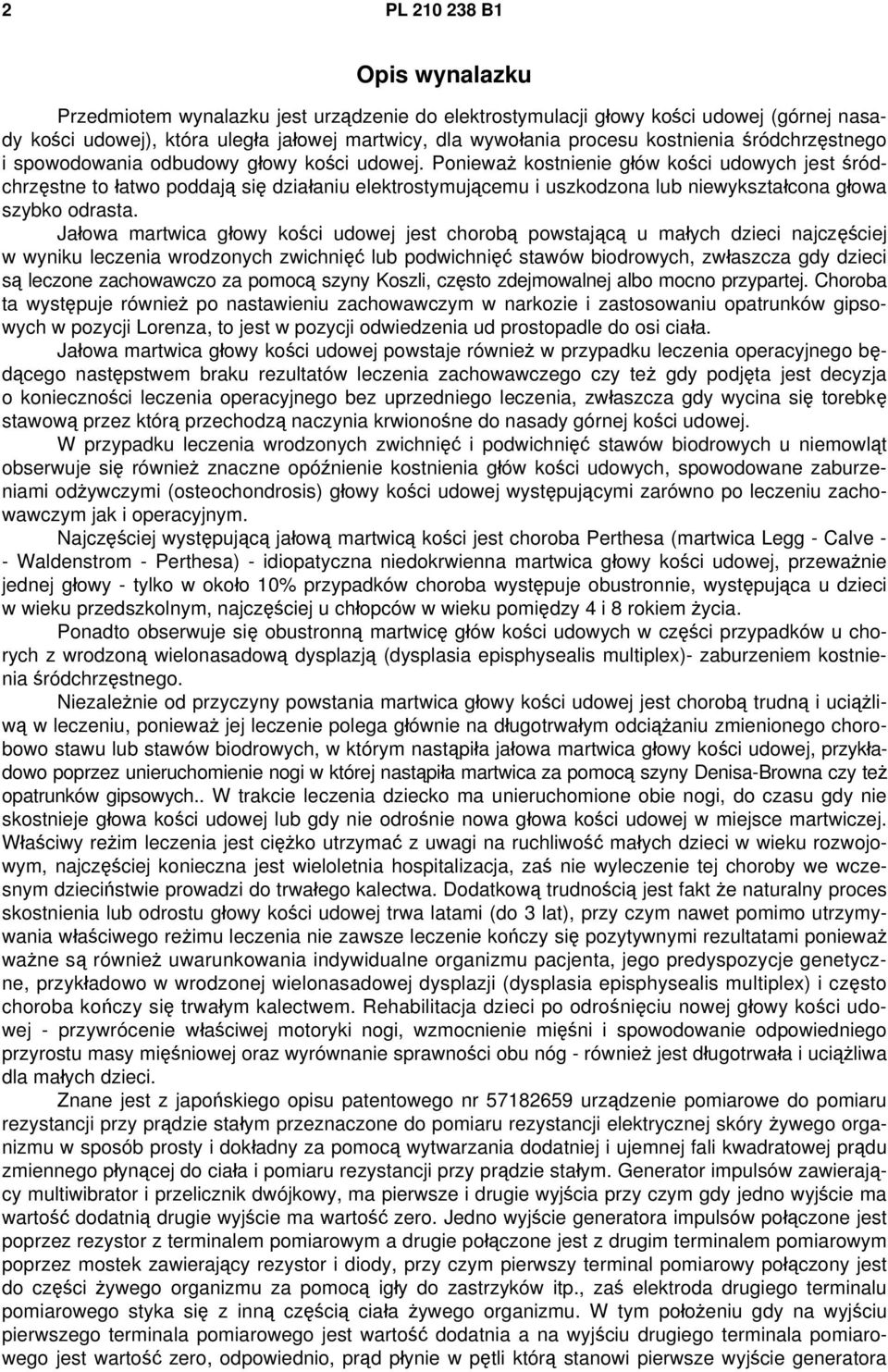 Ponieważ kostnienie głów kości udowych jest śródchrzęstne to łatwo poddają się działaniu elektrostymującemu i uszkodzona lub niewykształcona głowa szybko odrasta.