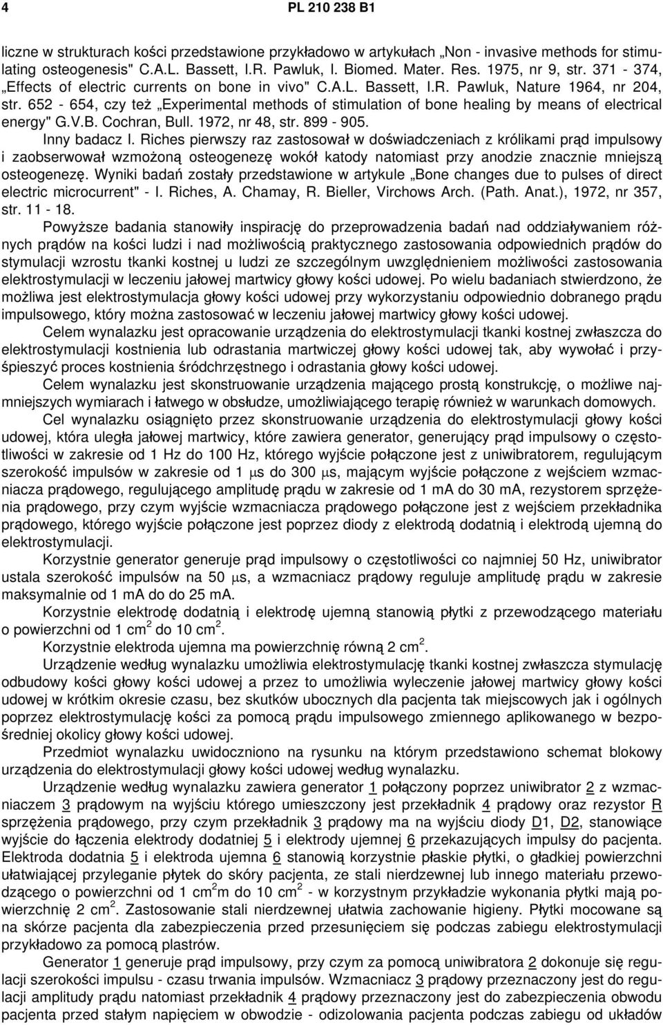 652-654, czy też Experimental methods of stimulation of bone healing by means of electrical energy" G.V.B. Cochran, Bull. 1972, nr 48, str. 899-905. Inny badacz I.