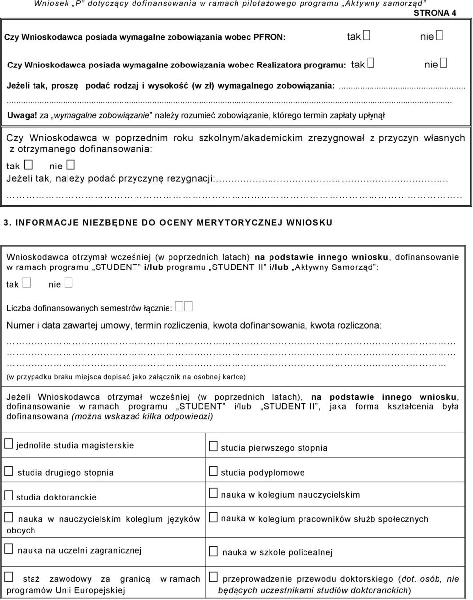 za wymagalne zobowiązanie należy rozumieć zobowiązanie, którego termin zapłaty upłynął Czy Wnioskodawca w poprzednim roku szkolnym/akademickim zrezygnował z przyczyn własnych z otrzymanego