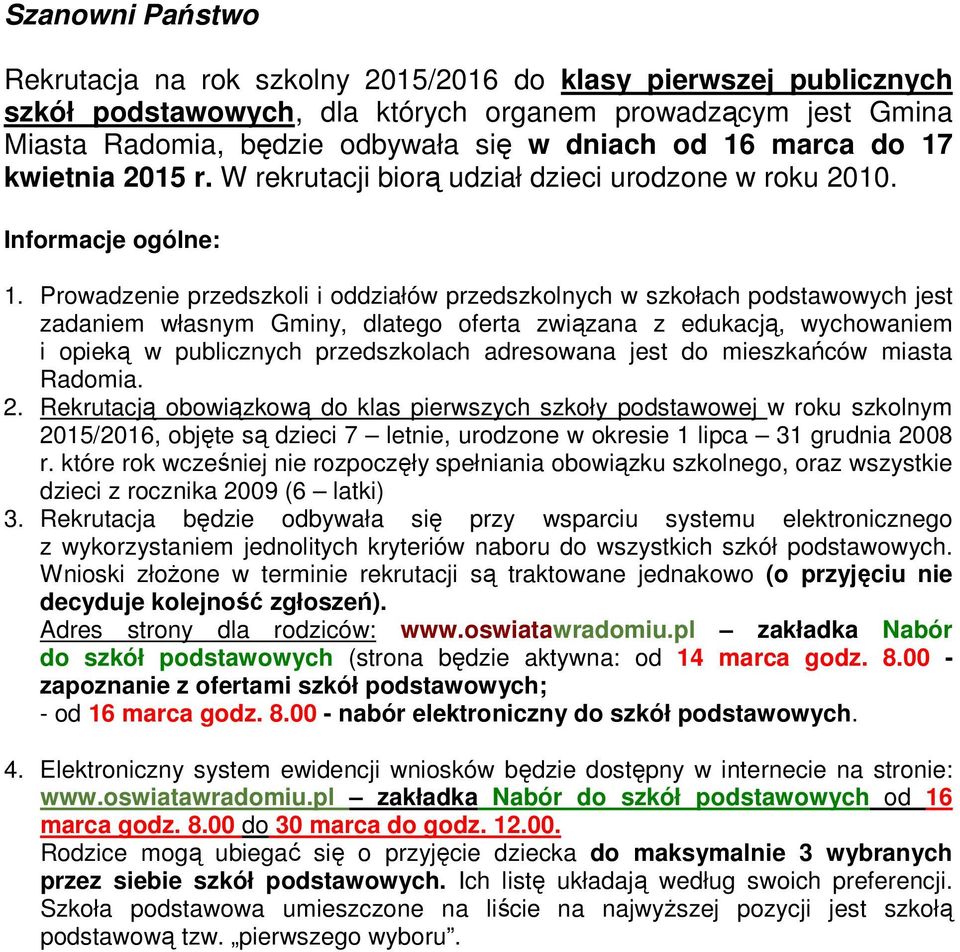 Prowadzenie przedszkoli i oddziałów przedszkolnych w szkołach podstawowych jest zadaniem własnym Gminy, dlatego oferta związana z edukacją, wychowaniem i opieką w publicznych przedszkolach adresowana