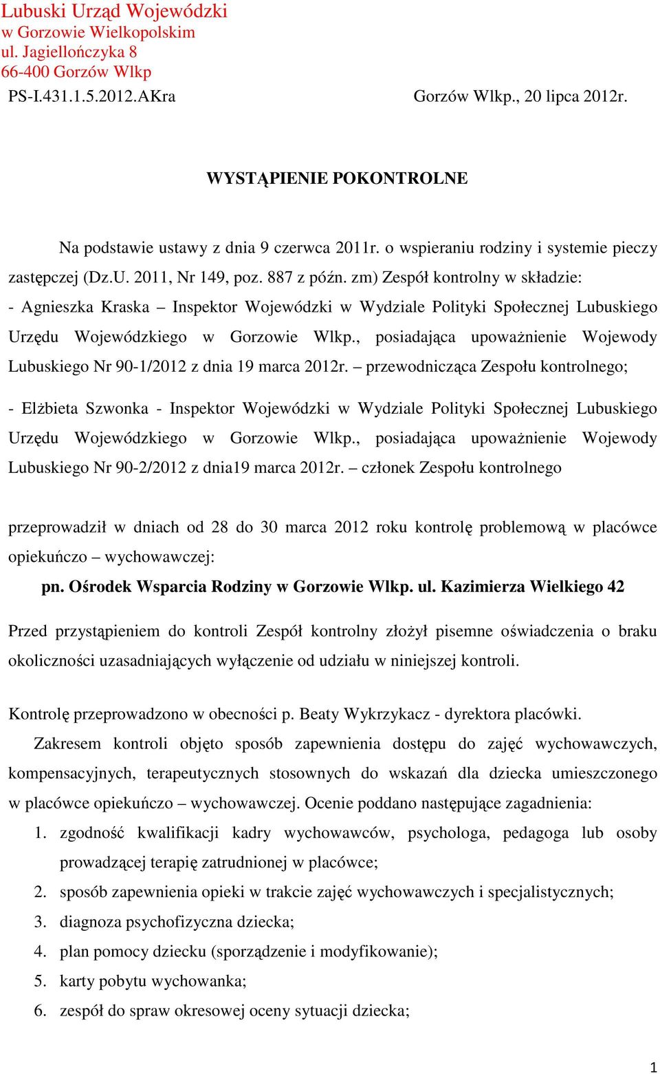 zm) Zespół kontrolny w składzie: - Agnieszka Kraska Inspektor Wojewódzki w Wydziale Polityki Społecznej Lubuskiego Urzędu Wojewódzkiego w Gorzowie Wlkp.