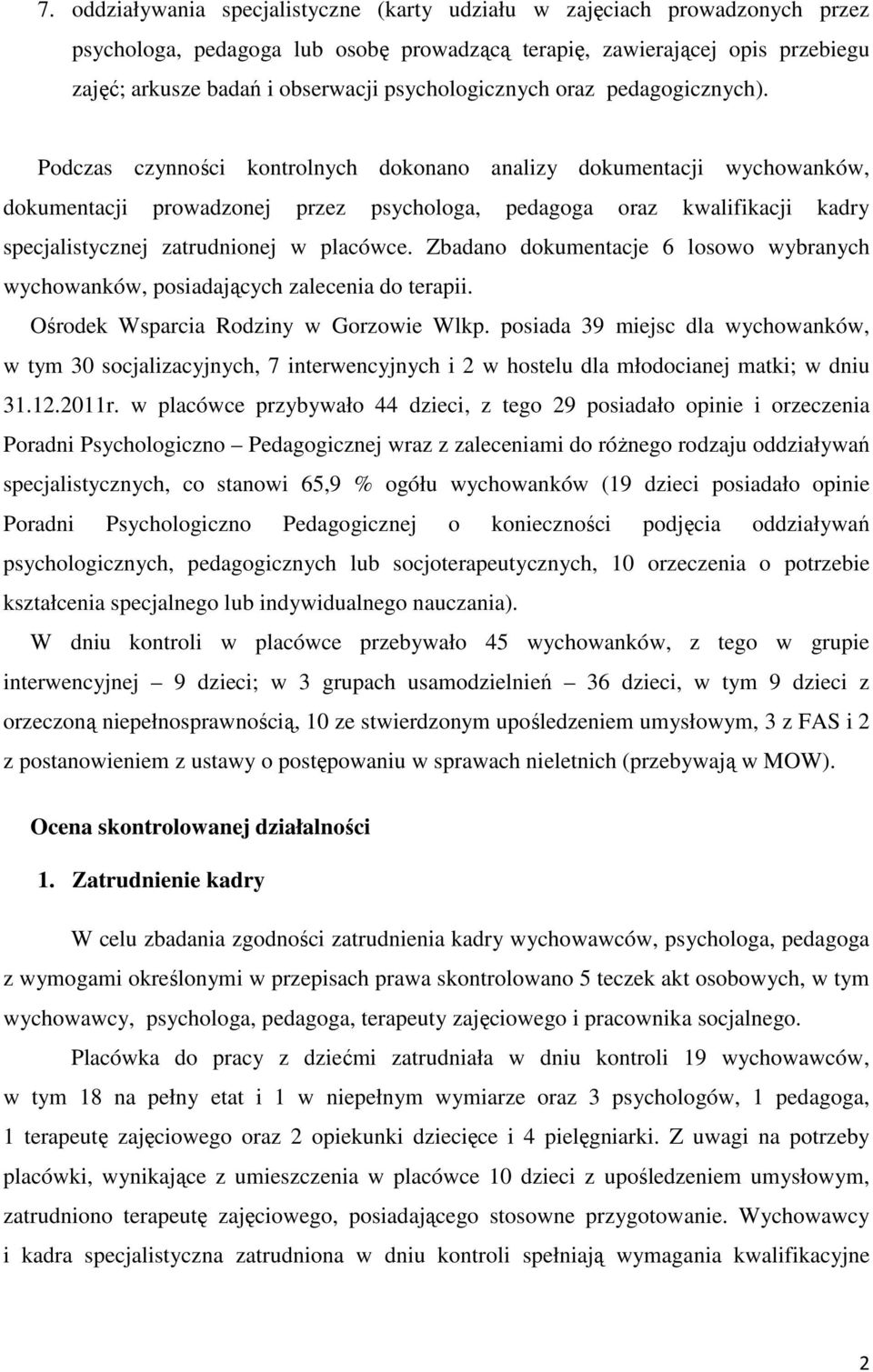 Podczas czynności kontrolnych dokonano analizy dokumentacji wychowanków, dokumentacji prowadzonej przez psychologa, pedagoga oraz kwalifikacji kadry specjalistycznej zatrudnionej w placówce.