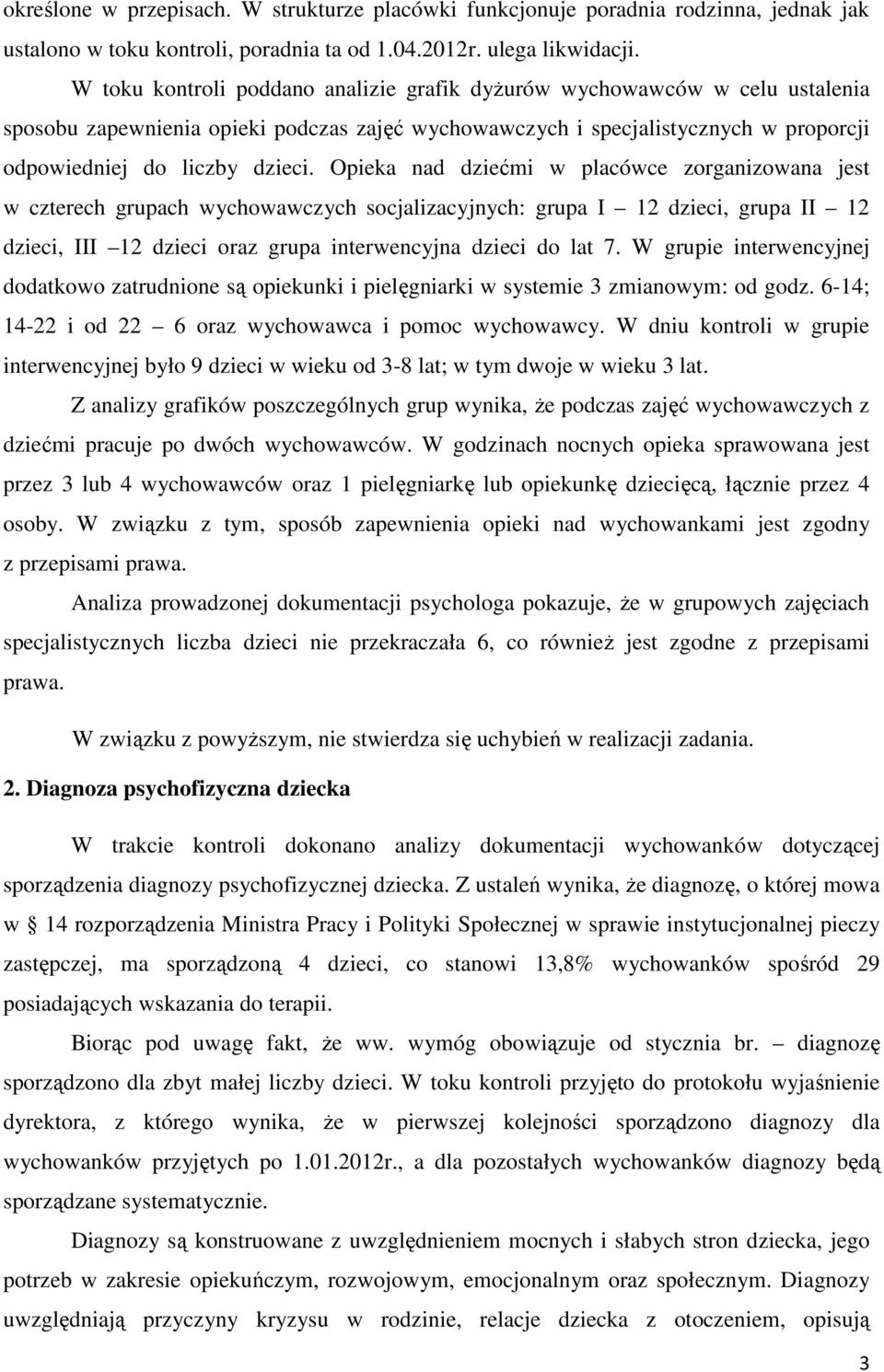 Opieka nad dziećmi w placówce zorganizowana jest w czterech grupach wychowawczych socjalizacyjnych: grupa I 12 dzieci, grupa II 12 dzieci, III 12 dzieci oraz grupa interwencyjna dzieci do lat 7.