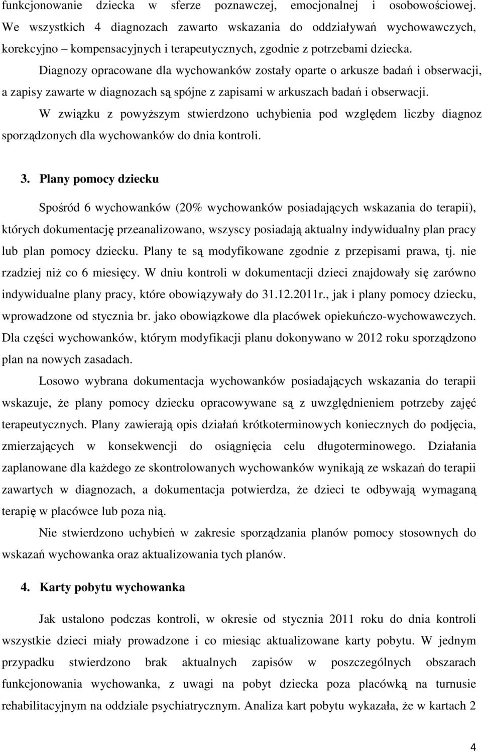 Diagnozy opracowane dla wychowanków zostały oparte o arkusze badań i obserwacji, a zapisy zawarte w diagnozach są spójne z zapisami w arkuszach badań i obserwacji.