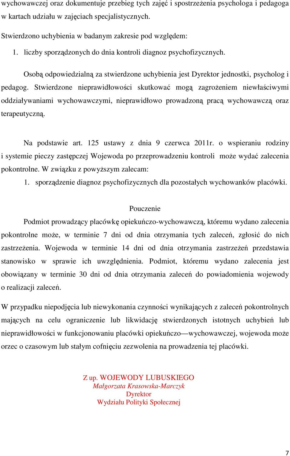 Stwierdzone nieprawidłowości skutkować mogą zagrożeniem niewłaściwymi oddziaływaniami wychowawczymi, nieprawidłowo prowadzoną pracą wychowawczą oraz terapeutyczną. Na podstawie art.