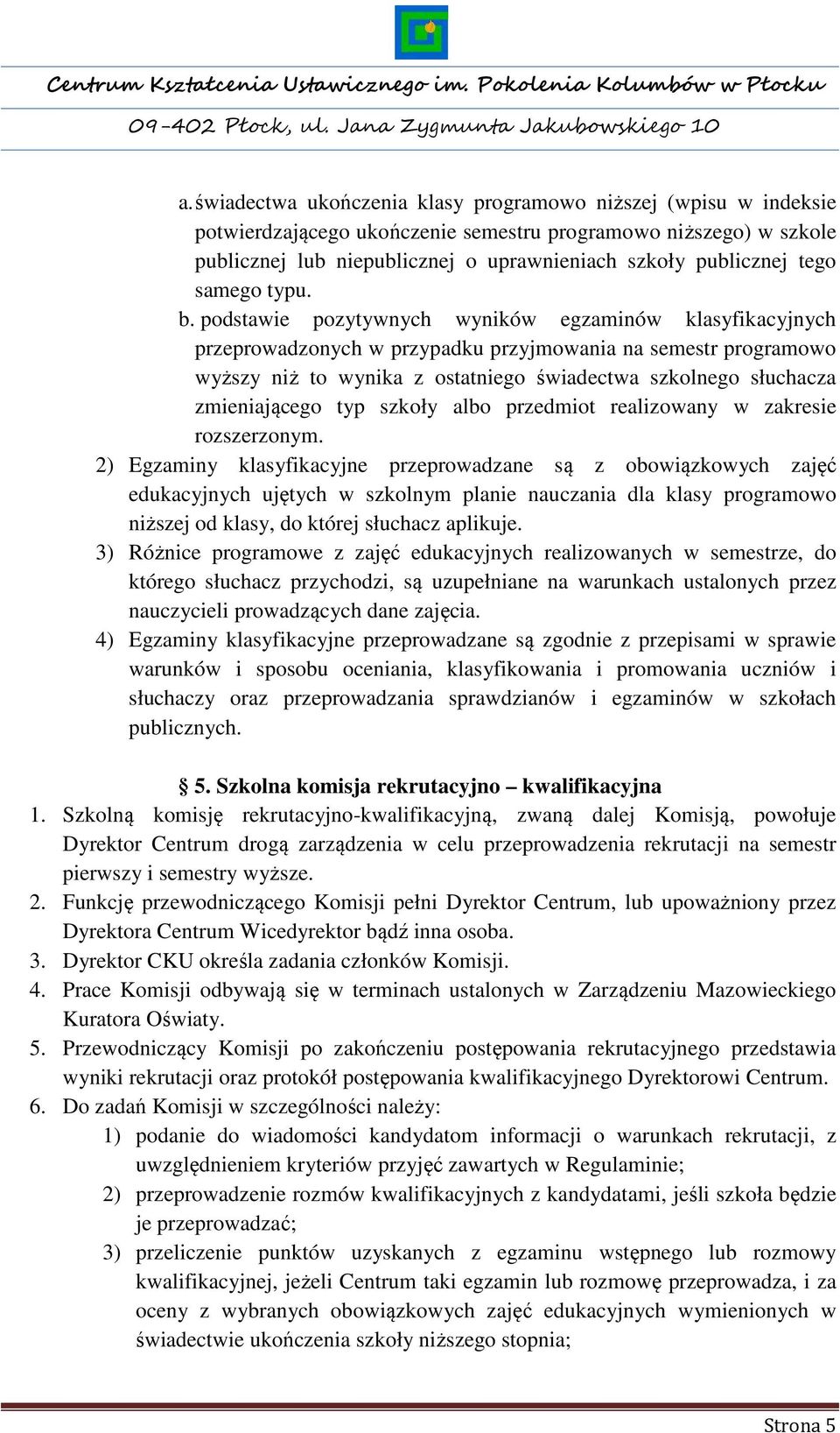 podstawie pozytywnych wyników egzaminów klasyfikacyjnych przeprowadzonych w przypadku przyjmowania na semestr programowo wyższy niż to wynika z ostatniego świadectwa szkolnego słuchacza zmieniającego