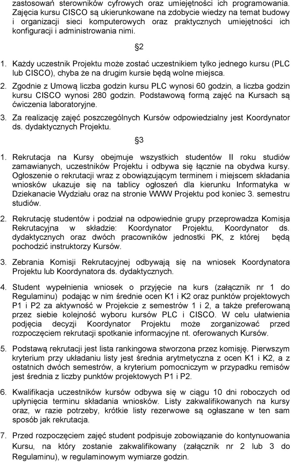 Każdy uczestnik Projektu może zostać uczestnikiem tylko jednego kursu (PLC lub CISCO), chyba że na drugim kursie będą wolne miejsca. 2.