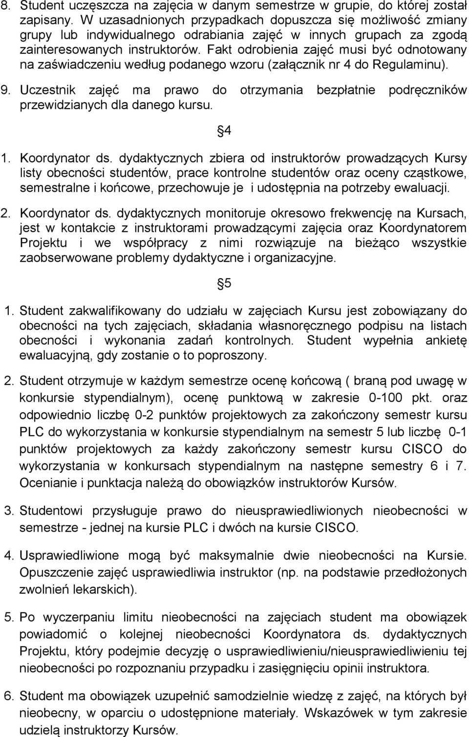 Fakt odrobienia zajęć musi być odnotowany na zaświadczeniu według podanego wzoru (załącznik nr 4 do Regulaminu). 9.