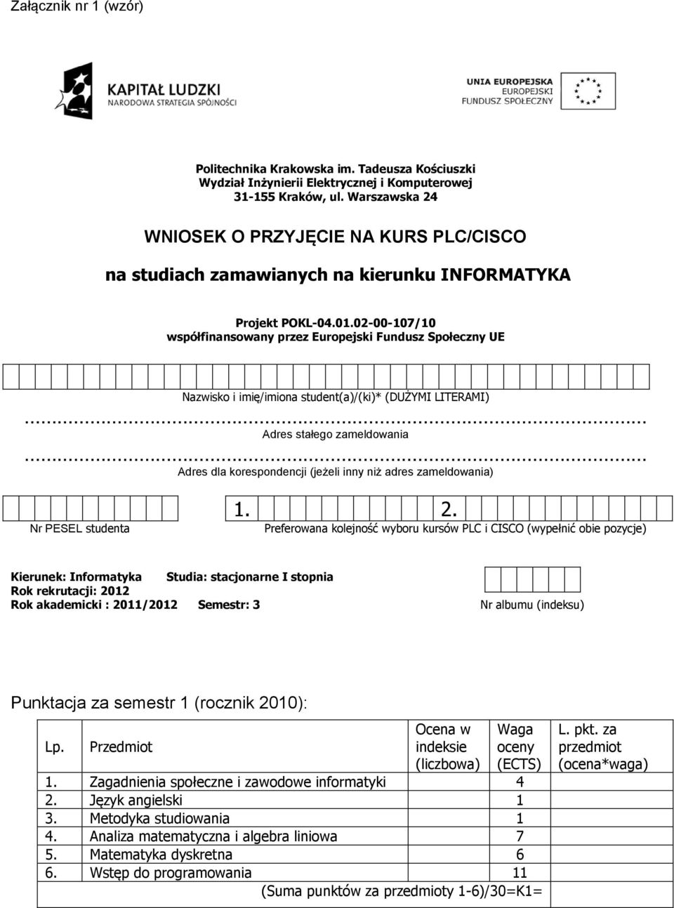 02-00-107/10 współfinansowany przez Europejski Fundusz Społeczny UE Nazwisko i imię/imiona student(a)/(ki)* (DUŻYMI LITERAMI) Adres stałego zameldowania Adres dla korespondencji (jeżeli inny niż