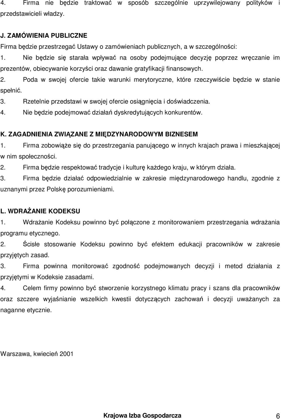 Nie będzie się starała wpływać na osoby podejmujące decyzję poprzez wręczanie im prezentów, obiecywanie korzyści oraz dawanie gratyfikacji finansowych. 2.