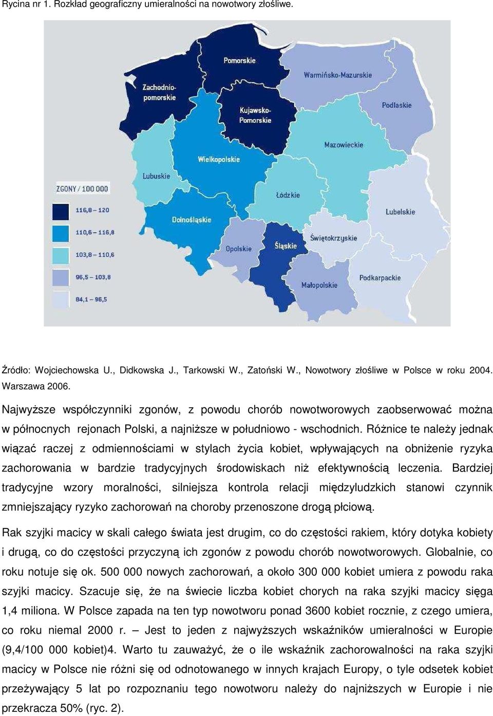 RóŜnice te naleŝy jednak wiązać raczej z odmiennościami w stylach Ŝycia kobiet, wpływających na obniŝenie ryzyka zachorowania w bardzie tradycyjnych środowiskach niŝ efektywnością leczenia.