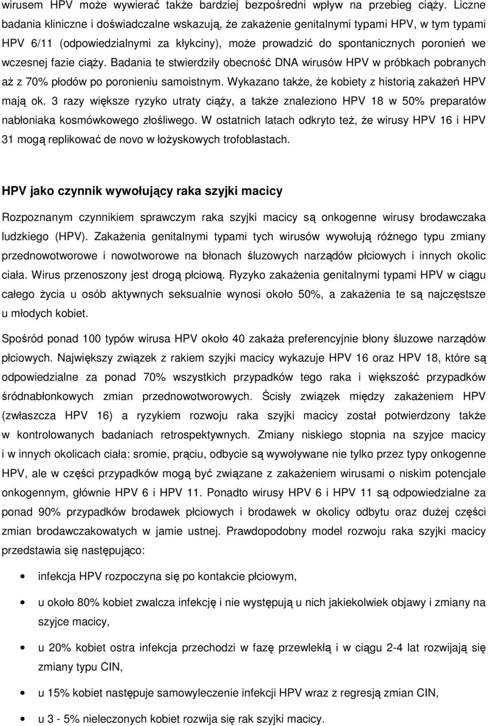 fazie ciąŝy. Badania te stwierdziły obecność DNA wirusów HPV w próbkach pobranych aŝ z 70% płodów po poronieniu samoistnym. Wykazano takŝe, Ŝe kobiety z historią zakaŝeń HPV mają ok.