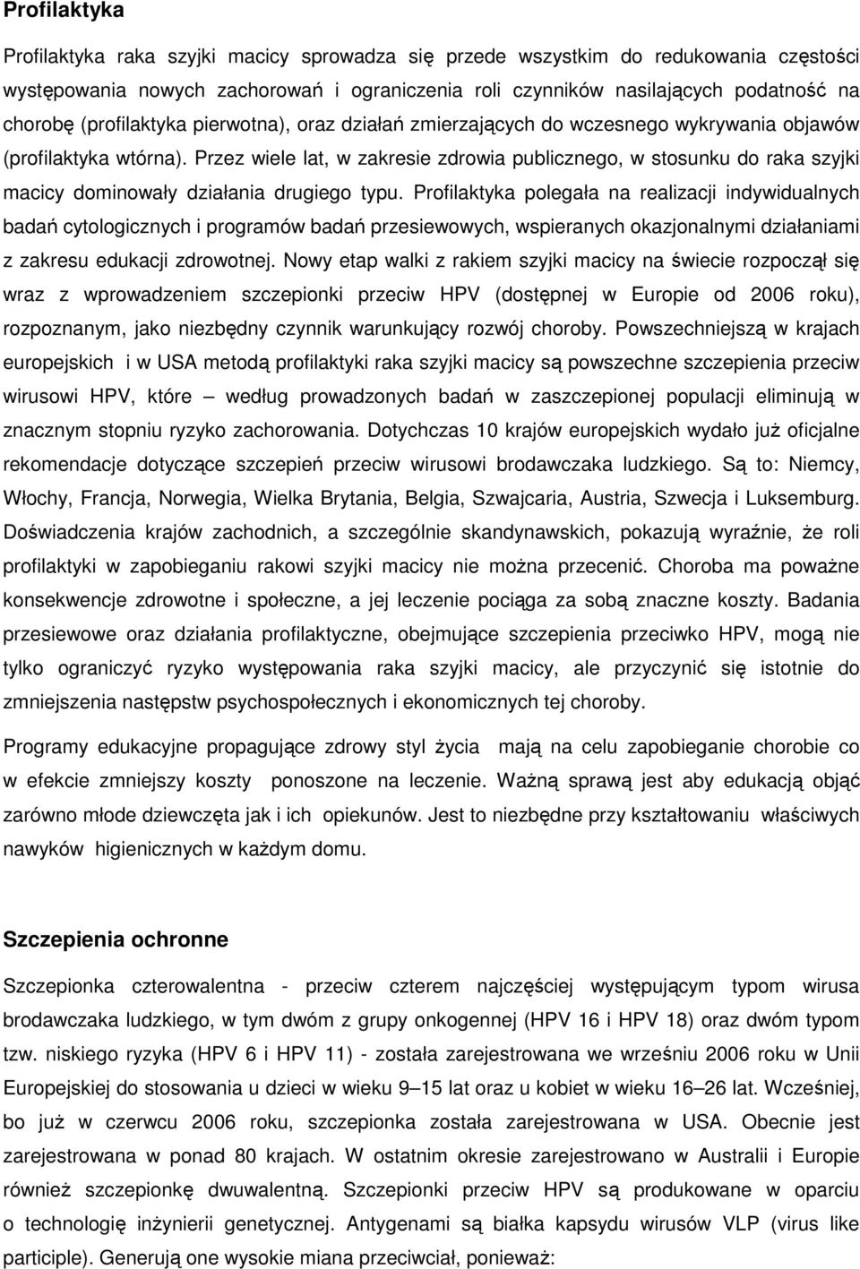 Przez wiele lat, w zakresie zdrowia publicznego, w stosunku do raka szyjki macicy dominowały działania drugiego typu.