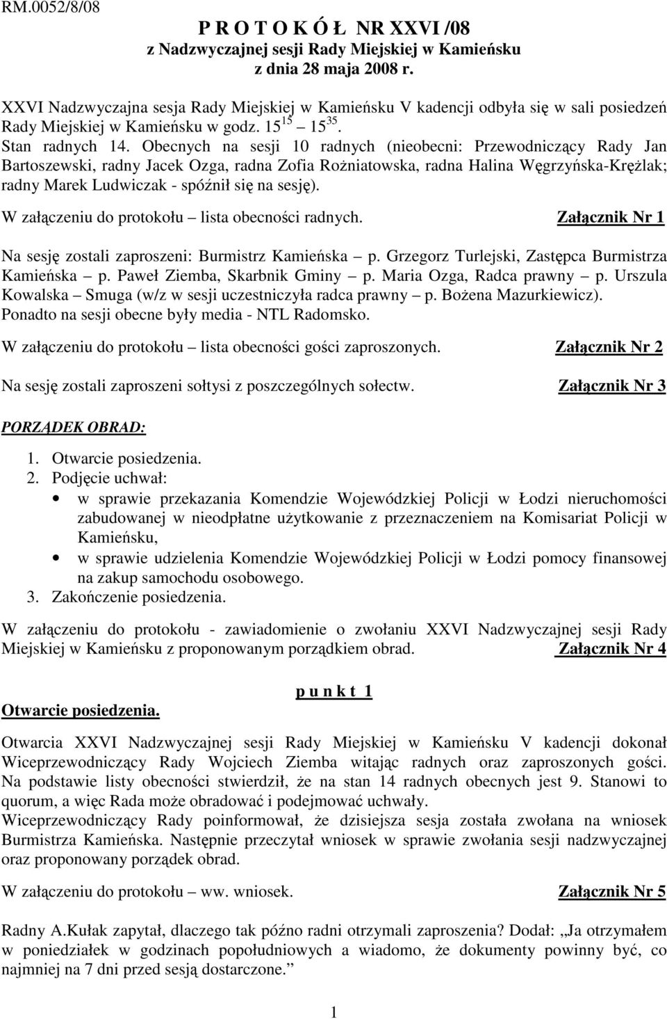 Obecnych na sesji 10 radnych (nieobecni: Przewodniczący Rady Jan Bartoszewski, radny Jacek Ozga, radna Zofia RoŜniatowska, radna Halina Węgrzyńska-KręŜlak; radny Marek Ludwiczak - spóźnił się na