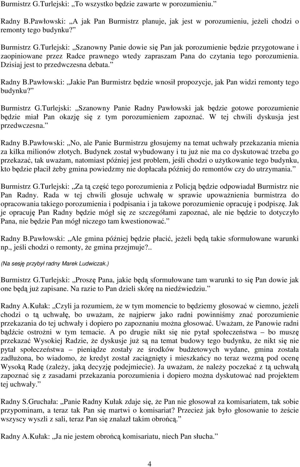 Dzisiaj jest to przedwczesna debata. Radny B.Pawłowski: Jakie Pan Burmistrz będzie wnosił propozycje, jak Pan widzi remonty tego budynku? Burmistrz G.