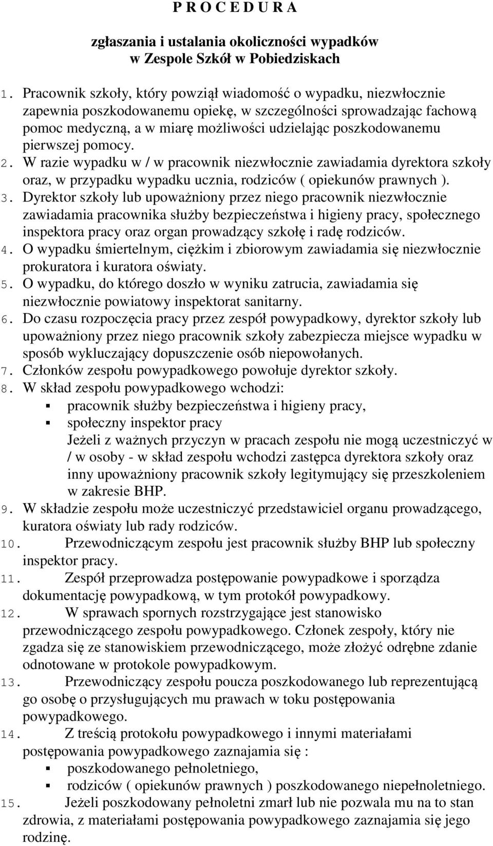 pierwszej pomocy. 2. W razie wypadku w / w pracownik niezwłocznie zawiadamia dyrektora szkoły oraz, w przypadku wypadku ucznia, rodziców ( opiekunów prawnych ). 3.