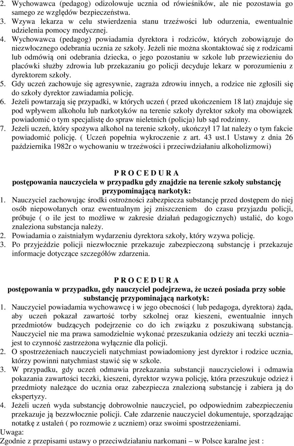 Wychowawca (pedagog) powiadamia dyrektora i rodziców, których zobowiązuje do niezwłocznego odebrania ucznia ze szkoły.