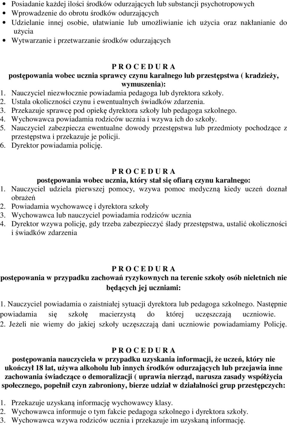 Nauczyciel niezwłocznie powiadamia pedagoga lub dyrektora szkoły. 2. Ustala okoliczności czynu i ewentualnych świadków zdarzenia. 3.