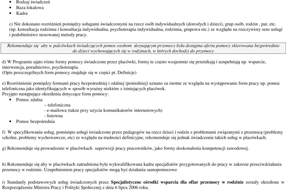 Rekomenduje się aby w palcówkach świadczących pomoc osobom doznającym przemocy była dostępna oferta pomocy skierowana bezpośrednio do dzieci wychowujących się w rodzinach, w których dochodzi do