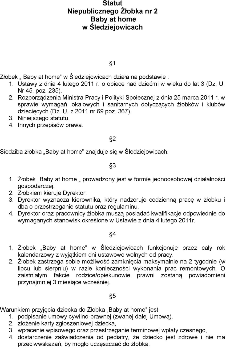 w sprawie wymagań lokalowych i sanitarnych dotyczących żłobków i klubów dziecięcych (Dz. U. z 2011 nr 69 poz. 367). 3. Niniejszego statutu. 4. Innych przepisów prawa.