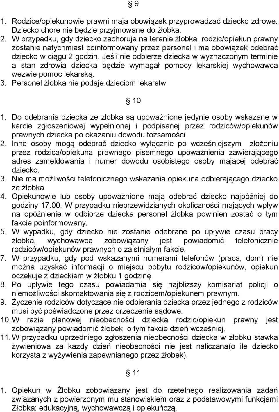 Jeśli nie odbierze dziecka w wyznaczonym terminie a stan zdrowia dziecka będzie wymagał pomocy lekarskiej wychowawca wezwie pomoc lekarską. 3. Personel żłobka nie podaje dzieciom lekarstw. 10 1.