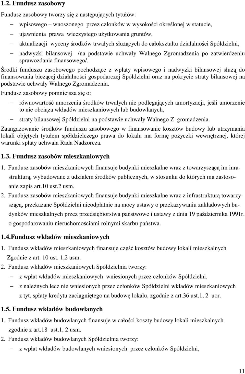 Środki funduszu zasobowego pochodzące z wpłaty wpisowego i nadwyŝki bilansowej słuŝą do finansowania bieŝącej działalności gospodarczej Spółdzielni oraz na pokrycie straty bilansowej na podstawie