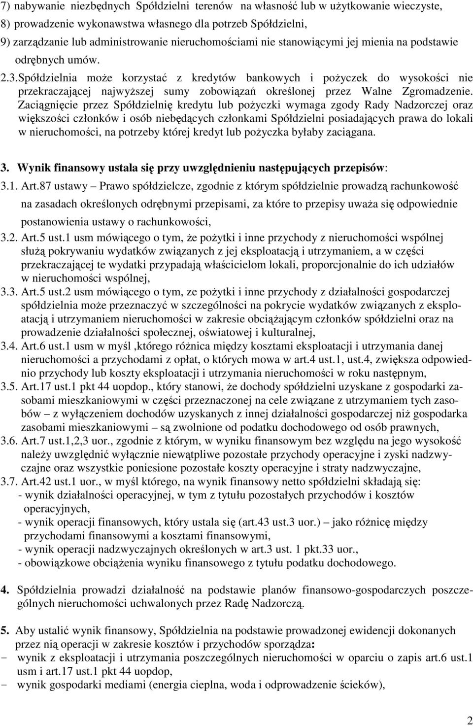 Spółdzielnia moŝe korzystać z kredytów bankowych i poŝyczek do wysokości nie przekraczającej najwyŝszej sumy zobowiązań określonej przez Walne Zgromadzenie.