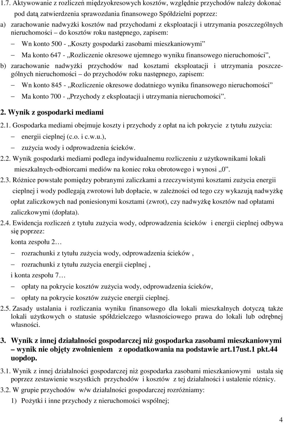 ujemnego wyniku finansowego nieruchomości, b) zarachowanie nadwyŝki przychodów nad kosztami eksploatacji i utrzymania poszczególnych nieruchomości do przychodów roku następnego, zapisem: Wn konto 845