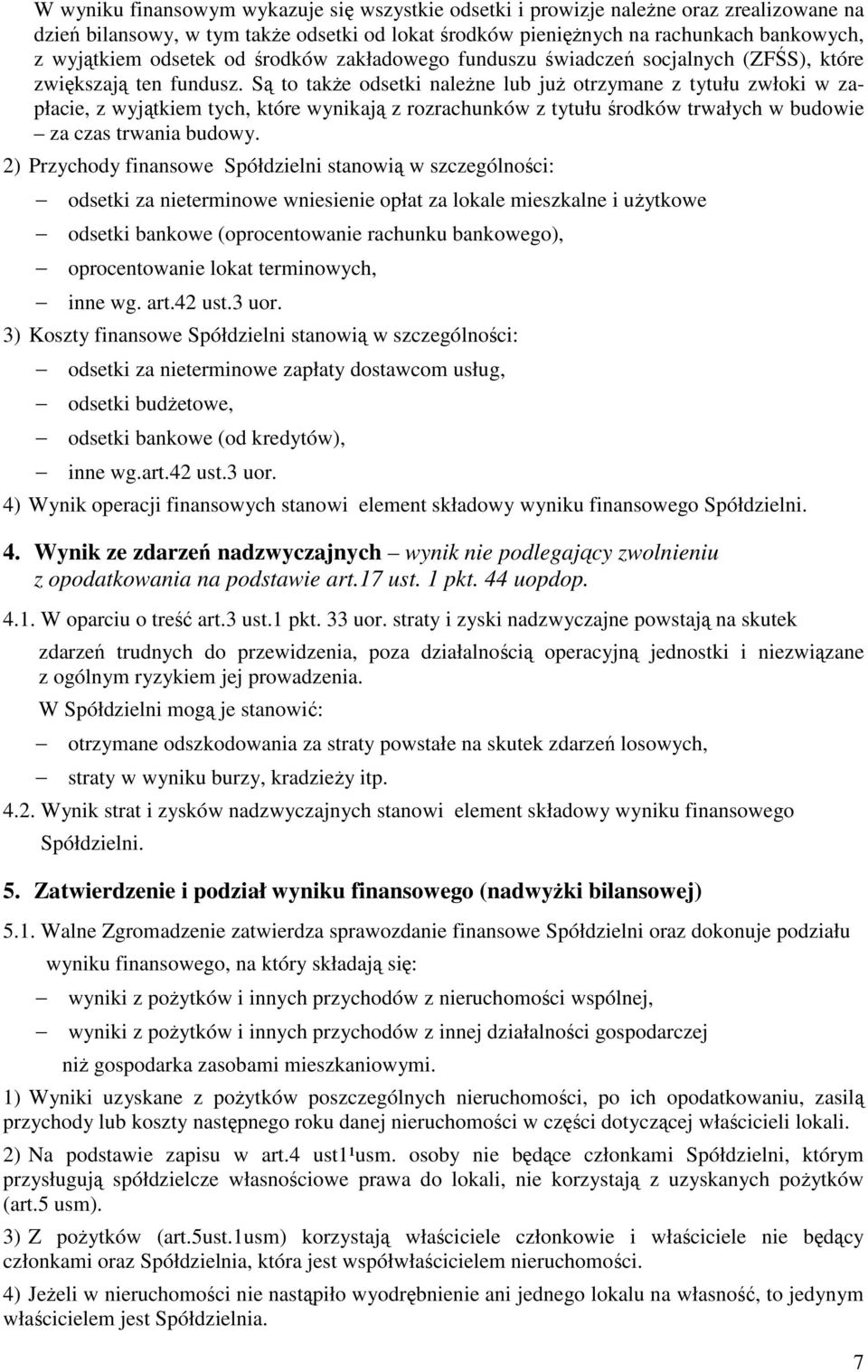 Są to takŝe odsetki naleŝne lub juŝ otrzymane z tytułu zwłoki w zapłacie, z wyjątkiem tych, które wynikają z rozrachunków z tytułu środków trwałych w budowie za czas trwania budowy.