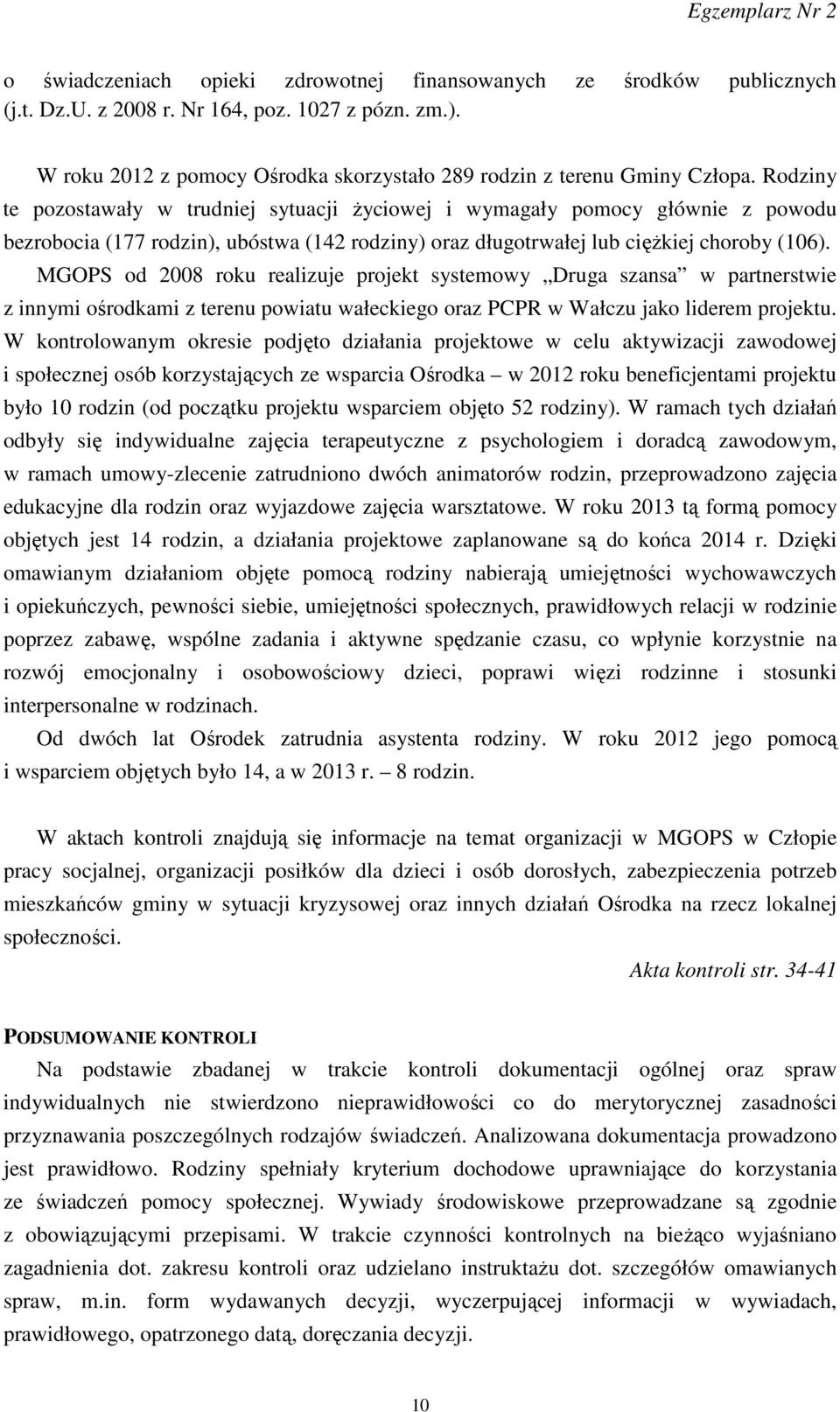 MGOPS od 2008 roku realizuje projekt systemowy Druga szansa w partnerstwie z innymi ośrodkami z terenu powiatu wałeckiego oraz PCPR w Wałczu jako liderem projektu.