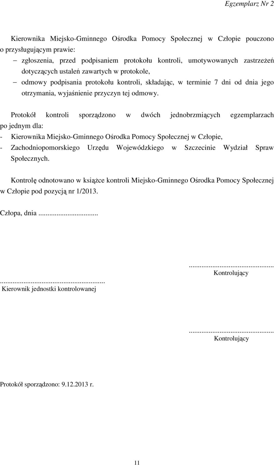 Protokół kontroli sporządzono w dwóch jednobrzmiących egzemplarzach po jednym dla: - Kierownika Miejsko-Gminnego Ośrodka Pomocy Społecznej w Człopie, - Zachodniopomorskiego Urzędu Wojewódzkiego w